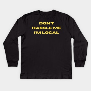 Don't Hassle Me I'm Local Kids Long Sleeve T-Shirt